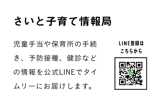 さいと子育て情報局 児童手当や保育所の手続き、予防接種、健診などの情報を公式LINEでタイムリーにお届けします。 LINE登録はこちらから